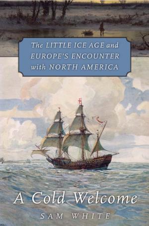 A Cold Welcome: The Little Ice Age and Europe's Encounter with North America cover