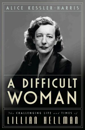 A Difficult Woman: The Challenging Life and Times of Lillian Hellman cover