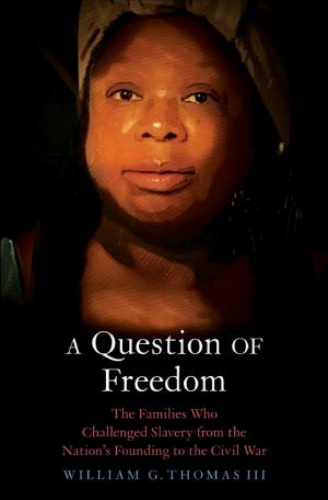 A Question Of Freedom: The Families Who Challenged Slavery from the Nation's Founding to the Civil War cover