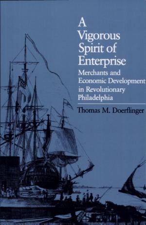 A Vigorous Spirit of Enterprise: Merchants and Economic Development in Revolutionary Philadelphia cover