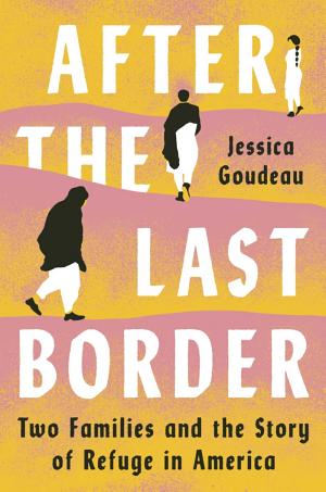 After the Last Border: Two Families and the Story of Refuge in America cover