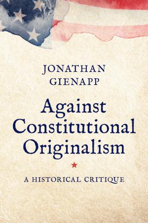 Against Constitutional Originalism: A Historical Critique cover