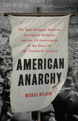 American Anarchy: The Epic Struggle between Immigrant Radicals and the US Government at the Dawn of the Twentieth Century cover