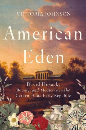 American Eden: David Hosack, Botany, and Medicine in the Garden of the Early Republic cover