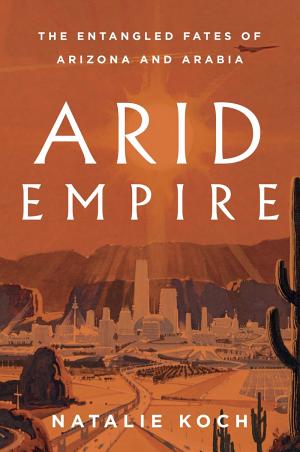 Arid Empire: The Entangled Fates of Arizona and Arabia cover