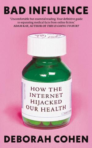 Bad Influence: How the Internet Hijacked Our Health cover