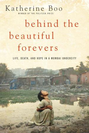Behind the Beautiful Forevers: Life, Death, and Hope in a Mumbai Undercity cover