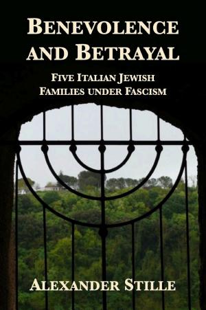 Benevolence and Betrayal: Five Italian Jewish Families under Fascism cover