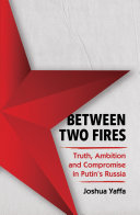 Between Two Fires: Truth, Ambition and Compromise in Putin's Russia cover