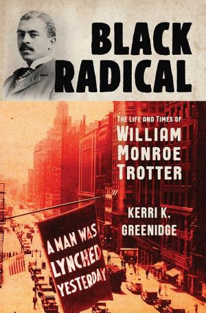 Black Radical: The Life and Times of William Monroe Trotter cover