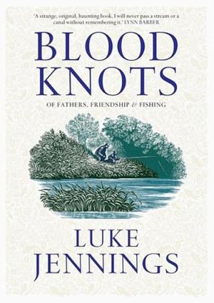 Blood Knots: On Fathers, Friendship and Fishing cover