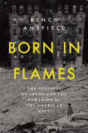 Born in Flames: The Business of Arson and the Remaking of the American City cover