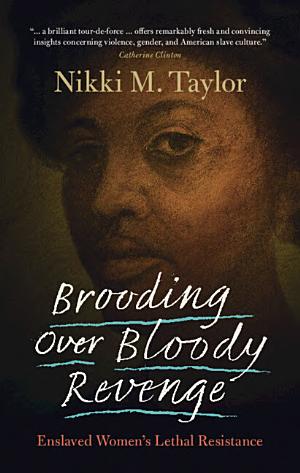 Brooding Over Bloody Revenge: Enslaved Women’s Lethal Resistance cover