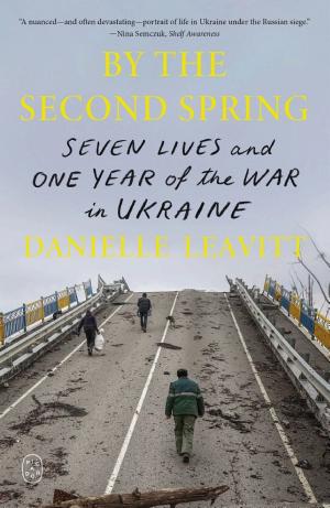 By the Second Spring: Seven Lives and One Year of the War in Ukraine cover