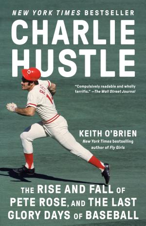 Charlie Hustle: The Rise and Fall of Pete Rose, and the Last Glory Days of Baseball cover