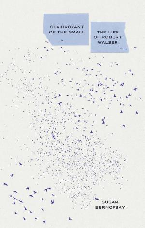 Clairvoyant of the Small: The Life of Robert Walser cover