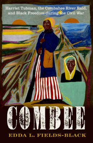 COMBEE: Harriet Tubman, the Combahee River Raid, and Black Freedom During the Civil War cover