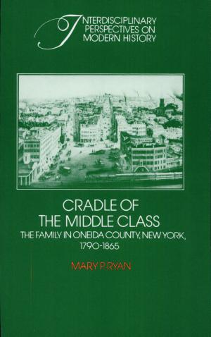 Cradle of the Middle Class: The Family in Oneida County, New York, 1790–1865 cover