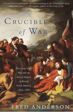 Crucible of War: The Seven Years' War and the Fate of Empire in British North America, 1754–1766 cover