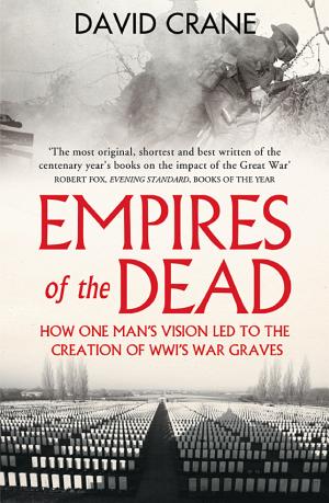 Empires of the Dead: How One Man's Vision led to the Creation of WWI's World Graves cover
