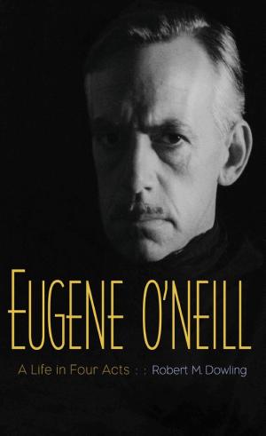 Eugene O'Neill: A Life in Four Acts cover