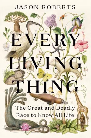 Every Living Thing: The Great and Deadly Race to Know All Life cover