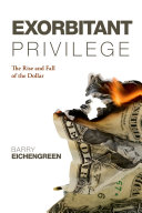 Exorbitant Privilege: The Rise and Fall of the Dollar and the Future of the International Monetary System cover