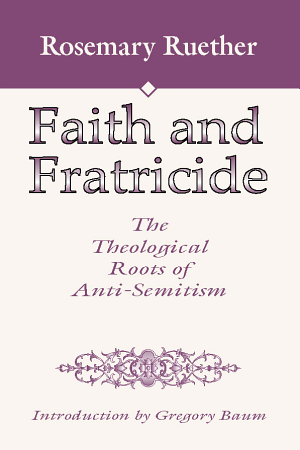Faith and Fratricide: The Theological Roots of Anti-Semitism cover