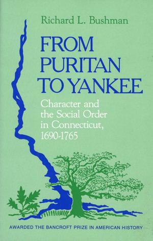 From Puritan to Yankee: Character and Social Order in Connecticut, 1690–1765 cover