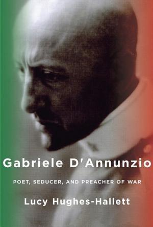 Gabriele D'Annunzio: Poet, Seducer, and Preacher of War cover