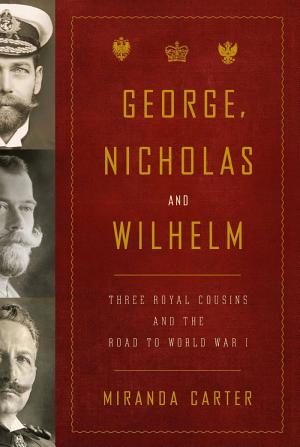 George, Nicholas and Wilhelm: Three Royal Cousins and the Road to World War I cover