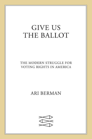 Give Us the Ballot: The Modern Struggle for Voting Rights in America cover