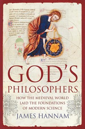 God's Philosophers: How the Medieval World Laid the Foundations of Modern Science cover