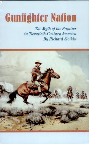 Gunfighter Nation: The Myth of the Frontier in Twentieth-Century America cover