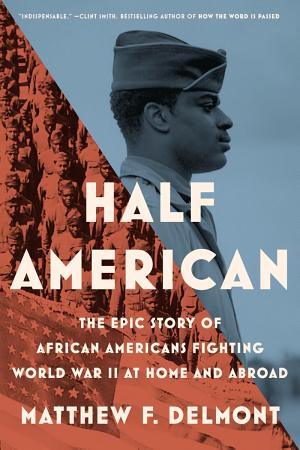 Half American: The Epic Story of African Americans Fighting World War II at Home and Abroad cover