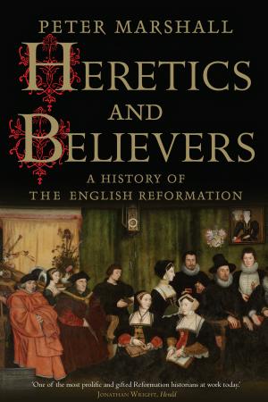 Heretics and Believers: A History of the English Reformation cover