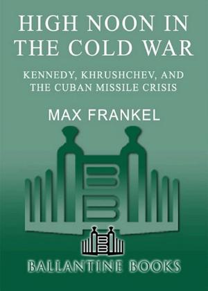 High Noon in the Cold War: Kennedy, Khrushchev, and the Cuban Missile Crisis cover