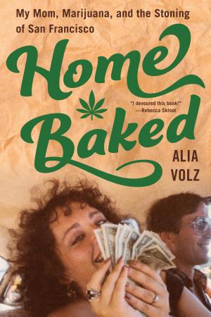 Home Baked: My Mom, Marijuana, and the Stoning of San Francisco cover