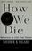 How We Die: Reflections on Life's Final Chapter cover