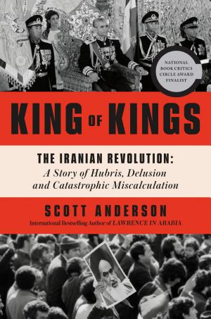 King of Kings: The Iranian Revolution: A Story of Hubris, Delusion and Catastrophic Miscalculation cover