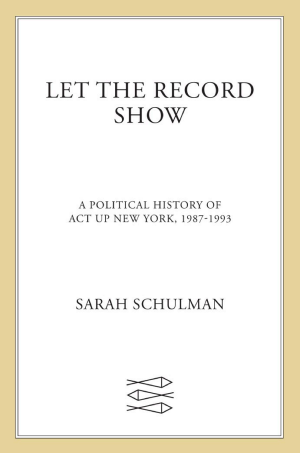 Let the Record Show: A Political History of ACT UP New York, 1987-1993 cover