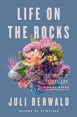 Life on the Rocks: Building a Future for Coral Reefs cover