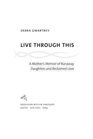Live Through This: A Mother's Memoir of Runaway Daughters and Reclaimed Love cover