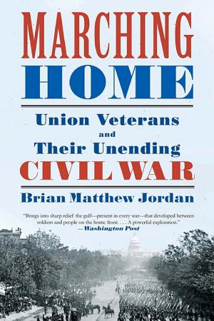 Marching Home: Union Veterans and Their Unending Civil War cover