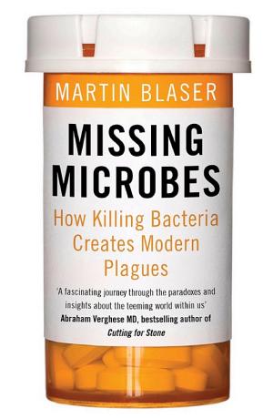 MD, Missing Microbes, How the overuse of antibiotics is fueling our modern plagues cover