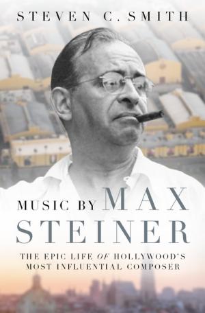 Music by Max Steiner: The Epic Life of Hollywood's Most Influential Composer cover