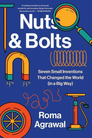 Nuts and Bolts: Seven Small Inventions That Changed the World (in a Big Way) cover
