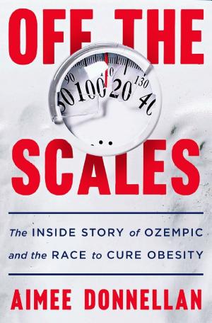 Off the Scales: The Inside Story of Ozempic and the Race to Cure Obesity cover