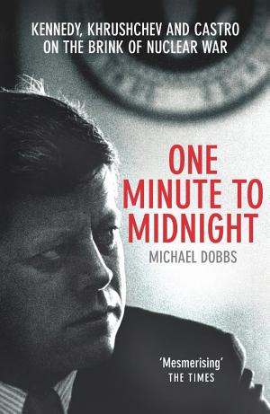 One Minute to Midnight: Kennedy, Khrushchev, and Castro on the Brink of Nuclear War cover