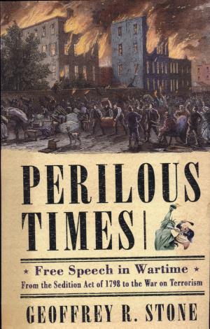 Perilous Times: Free Speech in Wartime from the Sedition Act of 1798 to the War on Terrorism cover